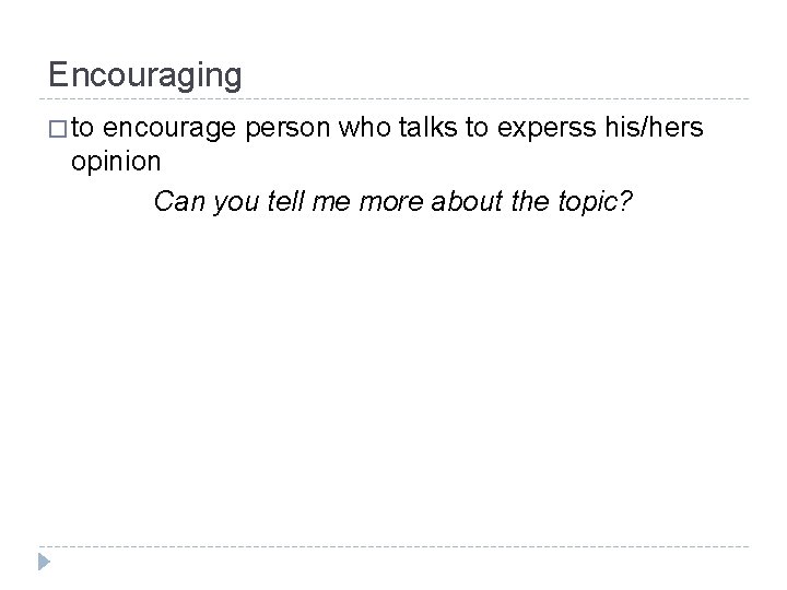 Encouraging � to encourage person who talks to experss his/hers opinion Can you tell