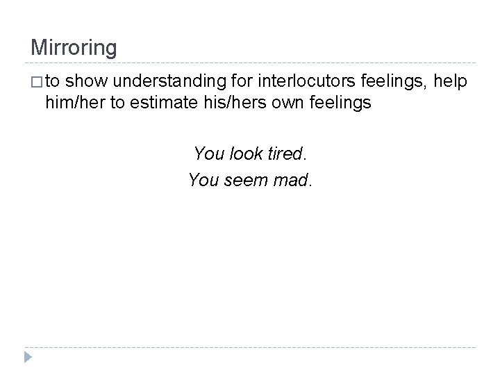 Mirroring � to show understanding for interlocutors feelings, help him/her to estimate his/hers own