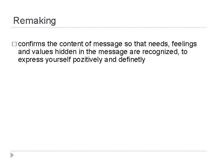 Remaking � confirms the content of message so that needs, feelings and values hidden