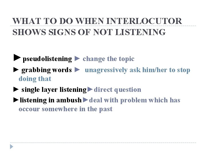 WHAT TO DO WHEN INTERLOCUTOR SHOWS SIGNS OF NOT LISTENING ►pseudolistening ► change the