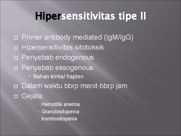 Hipersensitivitas tipe II Primer antibody mediated (Ig. M/Ig. G) Hipersensitivitas sitotoksik Penyebab endogenous Penyebab
