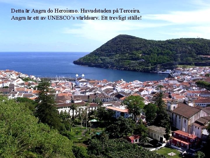 Detta är Angra do Heroismo. Huvudstaden på Terceira. Angra är ett av UNESCO’s världsarv.