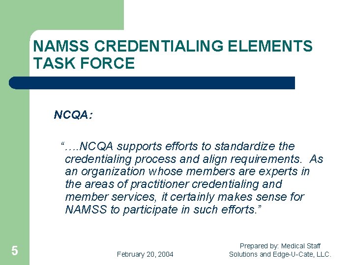 NAMSS CREDENTIALING ELEMENTS TASK FORCE NCQA: “…. NCQA supports efforts to standardize the credentialing