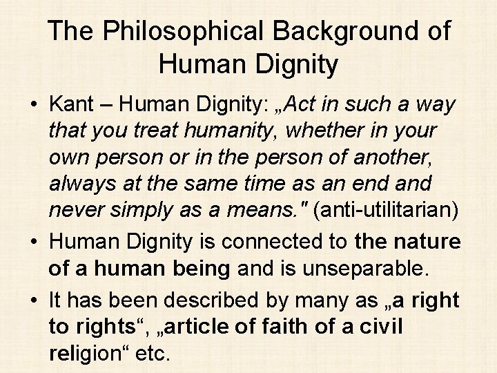The Philosophical Background of Human Dignity • Kant – Human Dignity: „Act in such