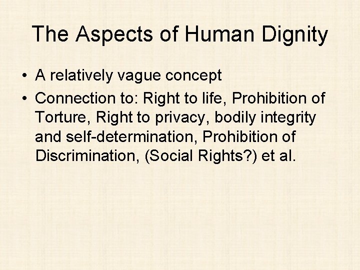 The Aspects of Human Dignity • A relatively vague concept • Connection to: Right