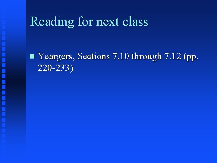 Reading for next class Yeargers, Sections 7. 10 through 7. 12 (pp. 220 -233)