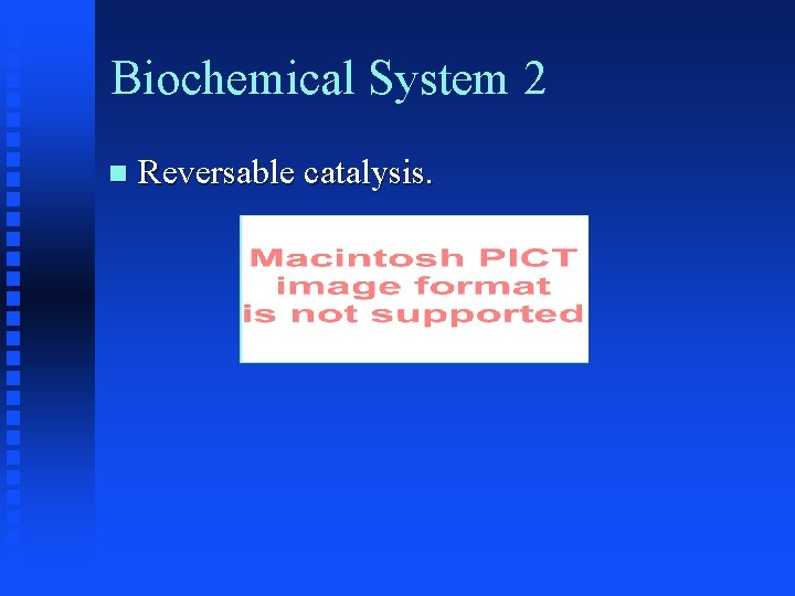 Biochemical System 2 Reversable catalysis. 