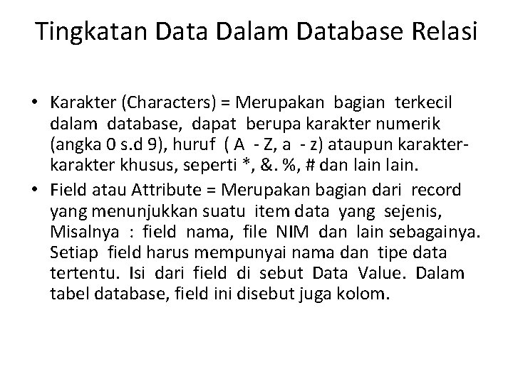 Tingkatan Data Dalam Database Relasi • Karakter (Characters) = Merupakan bagian terkecil dalam database,