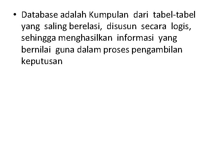  • Database adalah Kumpulan dari tabel-tabel yang saling berelasi, disusun secara logis, sehingga