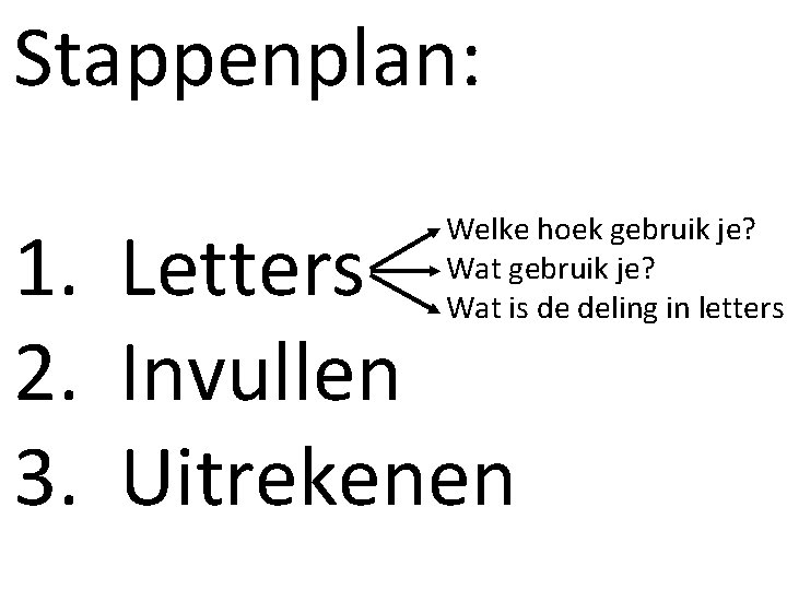 Stappenplan: - Welke hoek gebruik je? - Wat is de deling in letters 1.