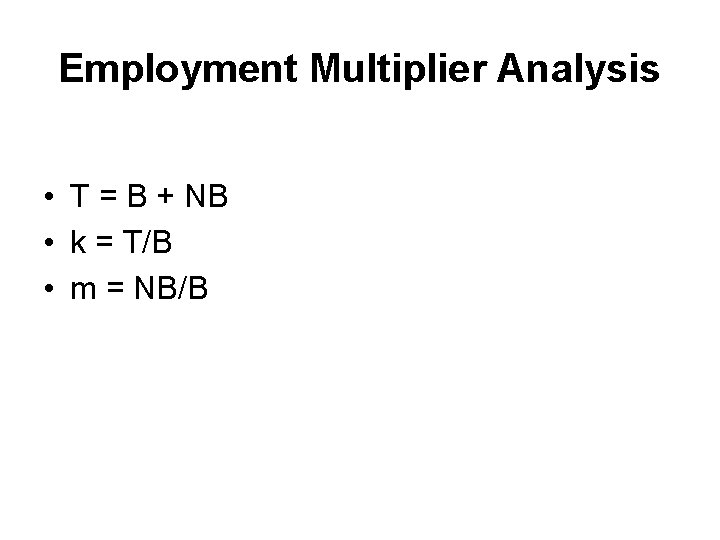 Employment Multiplier Analysis • T = B + NB • k = T/B •