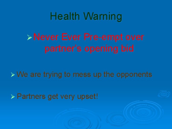 Health Warning Ø Never Ever Pre-empt over partner’s opening bid Ø We are trying