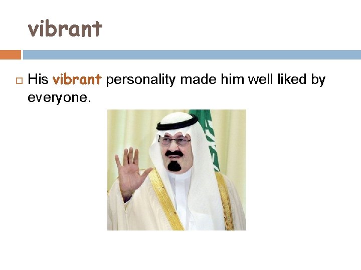 vibrant His vibrant personality made him well liked by everyone. 