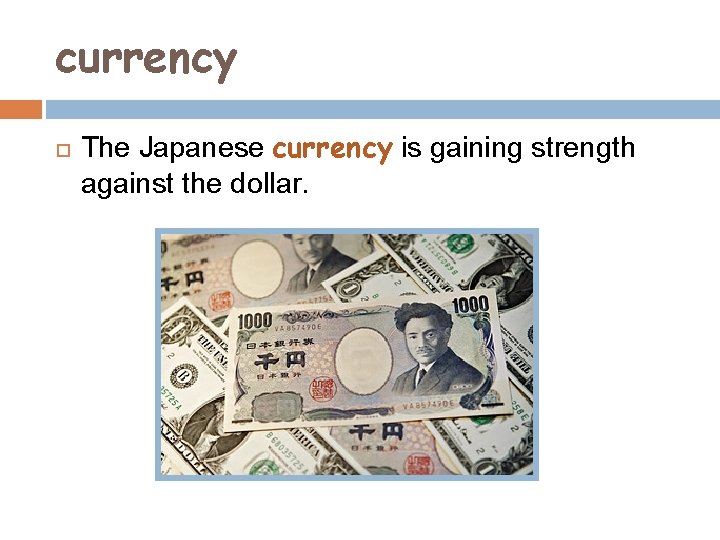 currency The Japanese currency is gaining strength against the dollar. 
