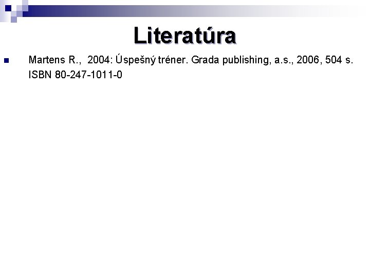 Literatúra n Martens R. , 2004: Úspešný tréner. Grada publishing, a. s. , 2006,