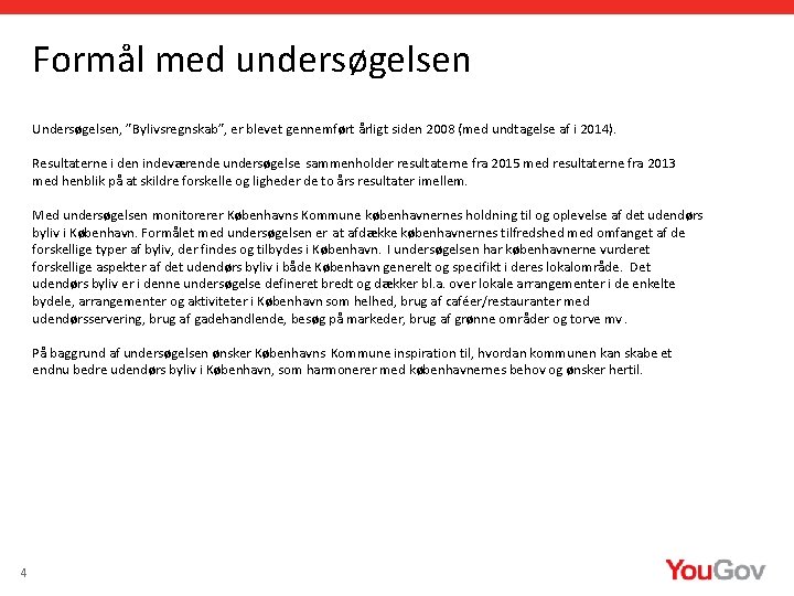 Formål med undersøgelsen Undersøgelsen, ”Bylivsregnskab”, er blevet gennemført årligt siden 2008 (med undtagelse af