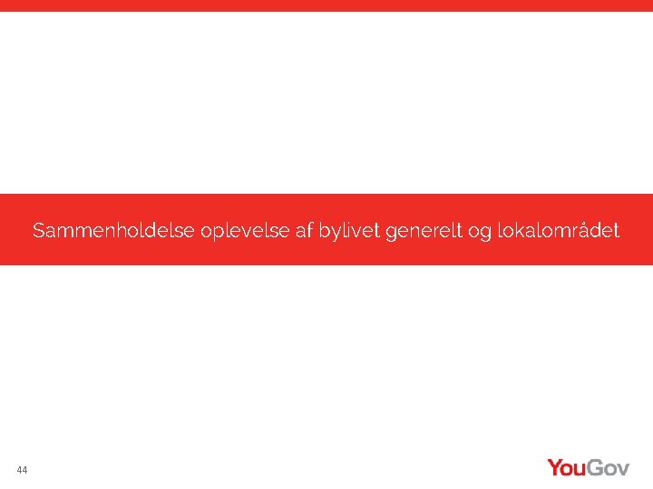 Sammenholdelse oplevelse af bylivet generelt og lokalområdet 44 