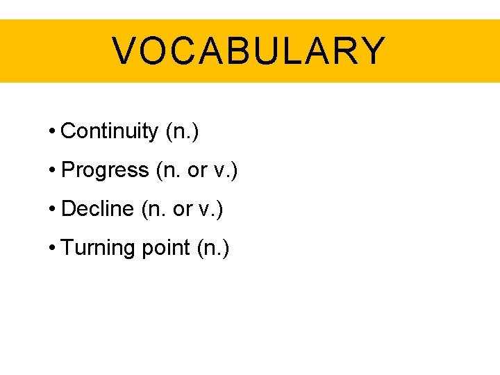 VOCABULARY • Continuity (n. ) • Progress (n. or v. ) • Decline (n.
