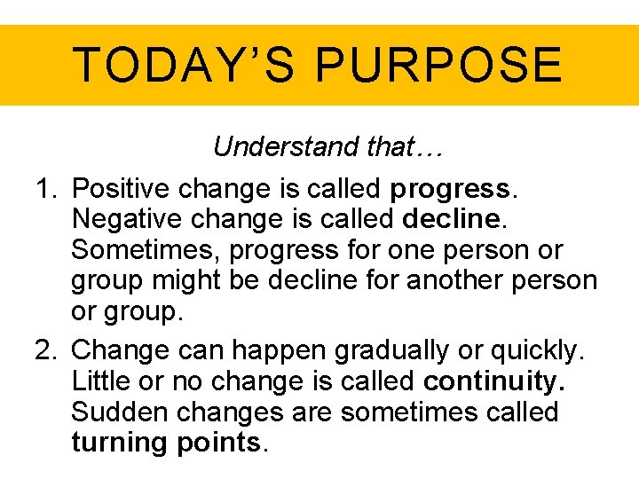 TODAY’S PURPOSE Understand that… 1. Positive change is called progress. Negative change is called