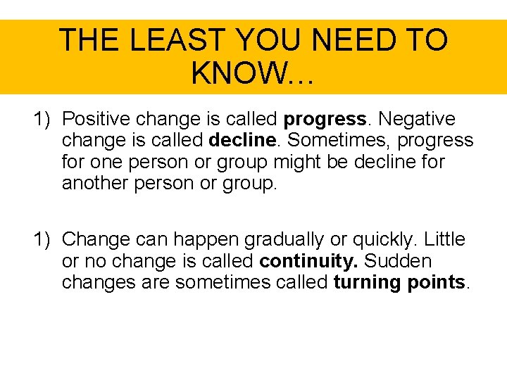 THE LEAST YOU NEED TO KNOW… 1) Positive change is called progress. Negative change