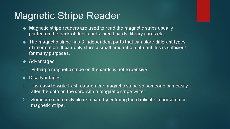 Magnetic Stripe Reader Magnetic stripe readers are used to read the magnetic strips usually