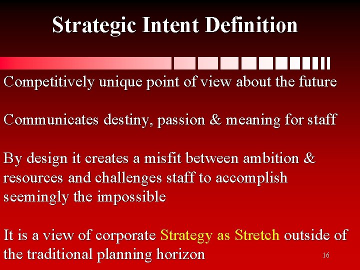 Strategic Intent Definition Competitively unique point of view about the future Communicates destiny, passion