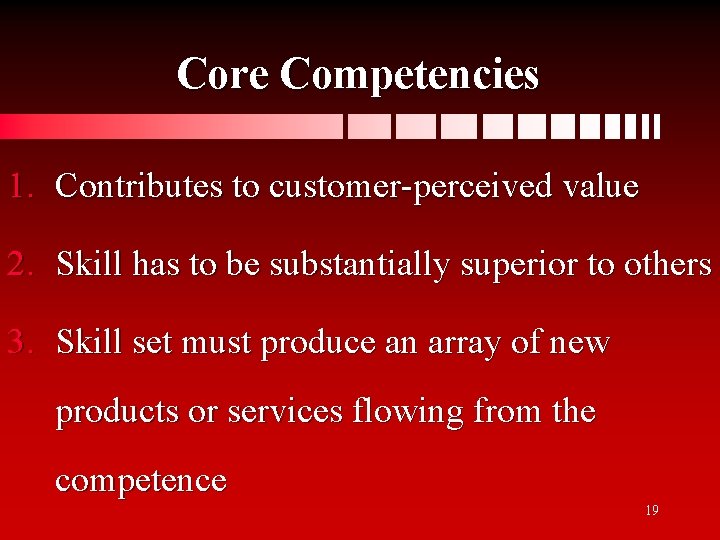 Core Competencies 1. Contributes to customer-perceived value 2. Skill has to be substantially superior