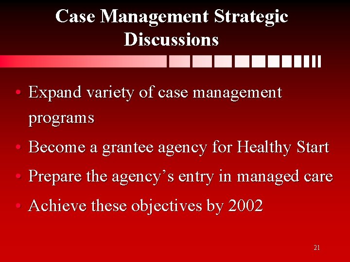 Case Management Strategic Discussions • Expand variety of case management programs • Become a
