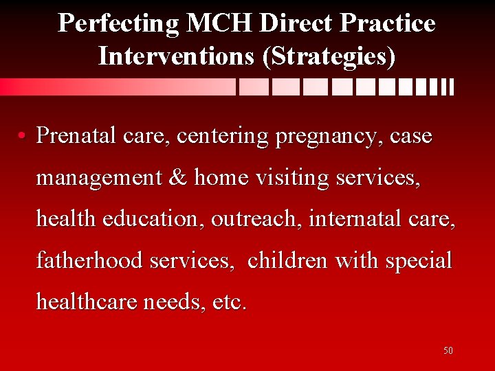Perfecting MCH Direct Practice Interventions (Strategies) • Prenatal care, centering pregnancy, case management &