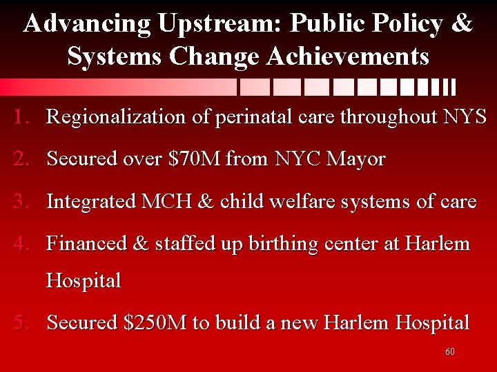 Advancing Upstream: Public Policy & Systems Change Achievements 1. Regionalization of perinatal care throughout