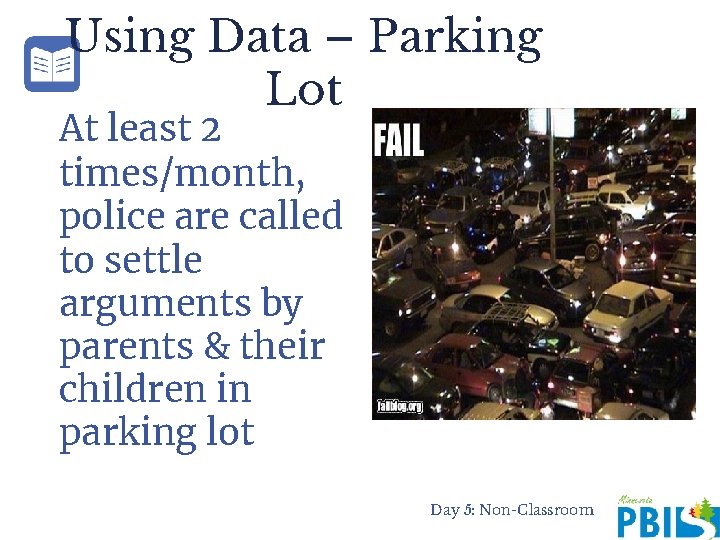 Using Data – Parking Lot At least 2 times/month, police are called to settle