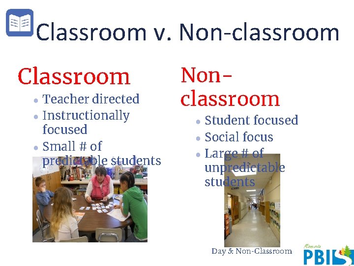Classroom v. Non-classroom Classroom ● Teacher directed ● Instructionally focused ● Small # of