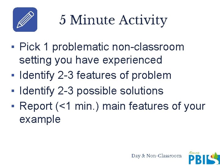 5 Minute Activity ▪ Pick 1 problematic non-classroom setting you have experienced ▪ Identify