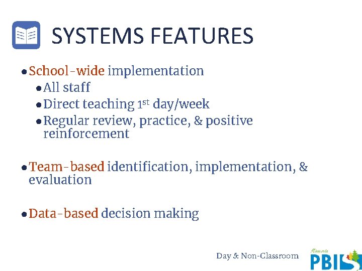 SYSTEMS FEATURES ●School-wide implementation ●All staff ●Direct teaching 1 st day/week ●Regular review, practice,