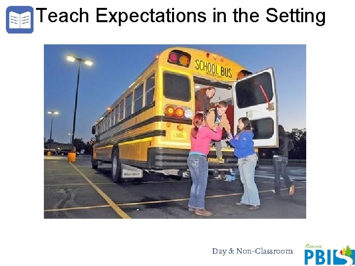 Teach Expectations in the Setting Day 5: Non-Classroom 