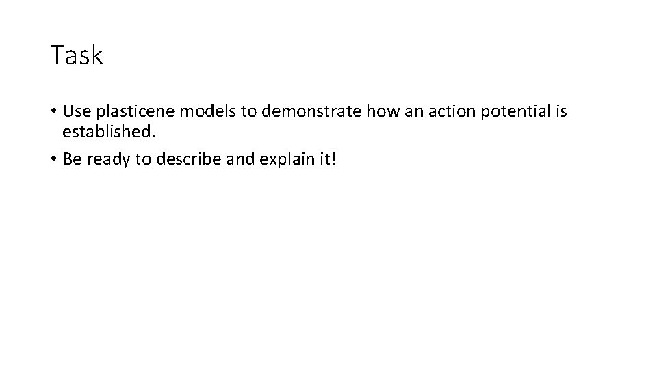 Task • Use plasticene models to demonstrate how an action potential is established. •
