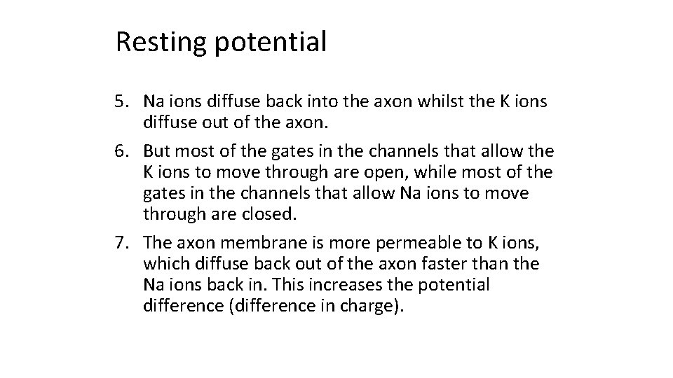 Resting potential 5. Na ions diffuse back into the axon whilst the K ions