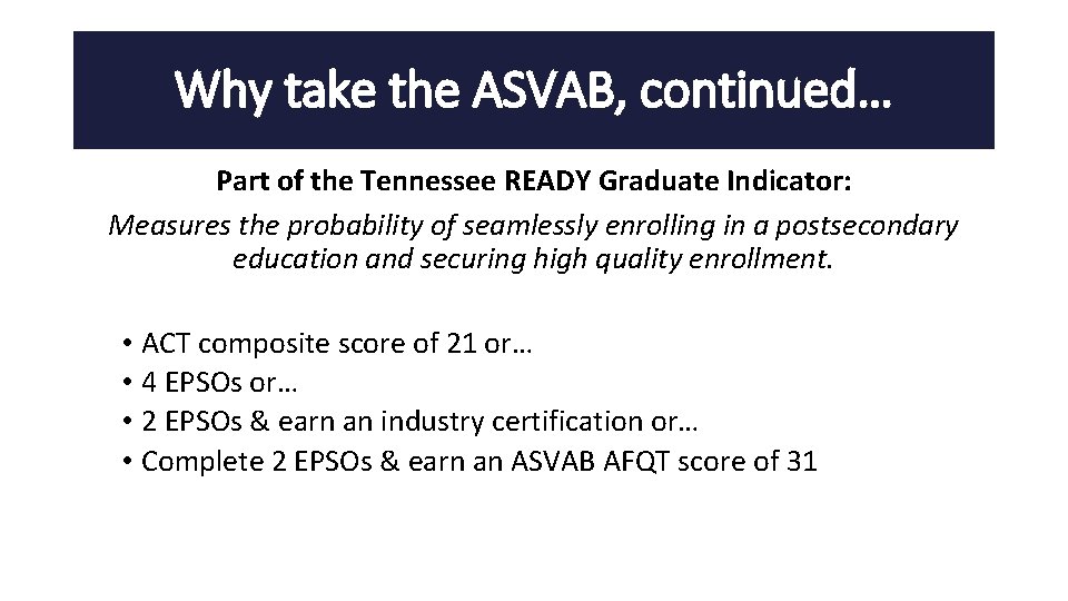 Why take the ASVAB, continued… Part of the Tennessee READY Graduate Indicator: Measures the