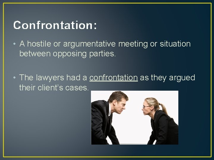 Confrontation: • A hostile or argumentative meeting or situation between opposing parties. • The Confrontation: • A hostile or argumentative meeting or situation between opposing parties. • The