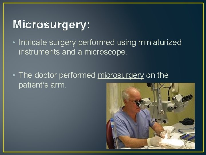Microsurgery: • Intricate surgery performed using miniaturized instruments and a microscope. • The doctor Microsurgery: • Intricate surgery performed using miniaturized instruments and a microscope. • The doctor