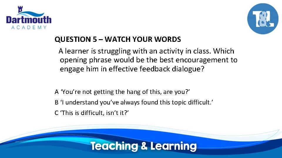 QUESTION 5 – WATCH YOUR WORDS A learner is struggling with an activity in