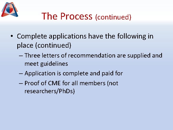 The Process (continued) • Complete applications have the following in place (continued) – Three