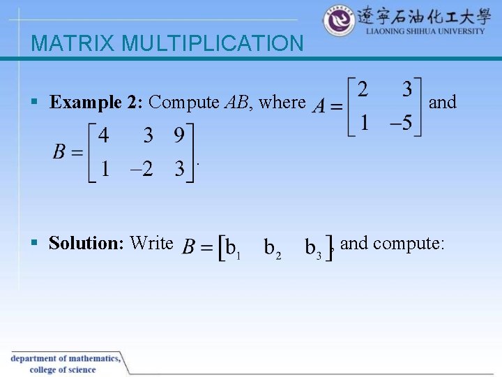 MATRIX MULTIPLICATION § Example 2: Compute AB, where and . § Solution: Write ,