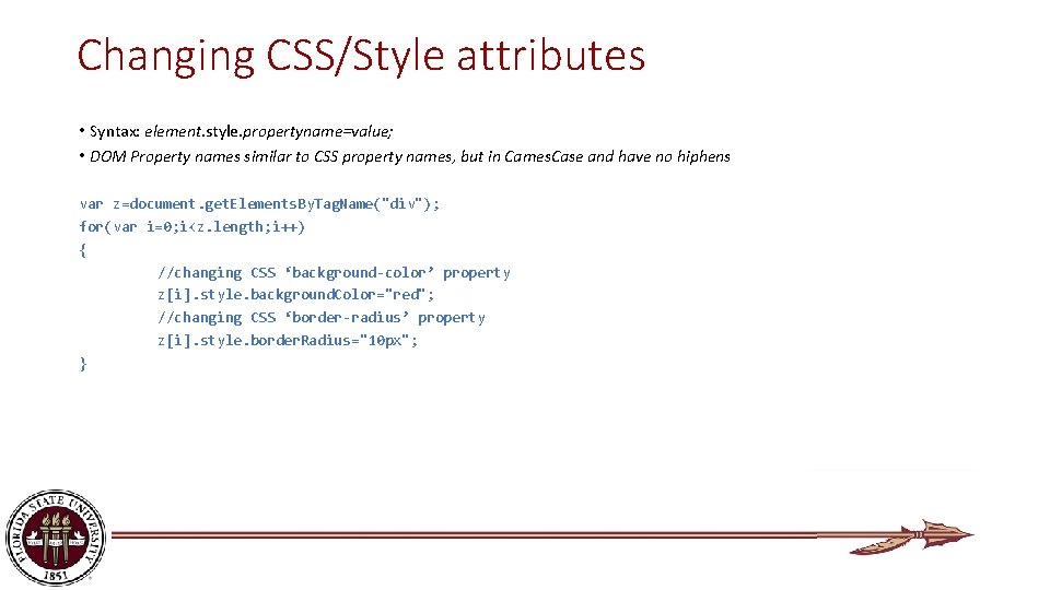 Changing CSS/Style attributes • Syntax: element. style. propertyname=value; • DOM Property names similar to