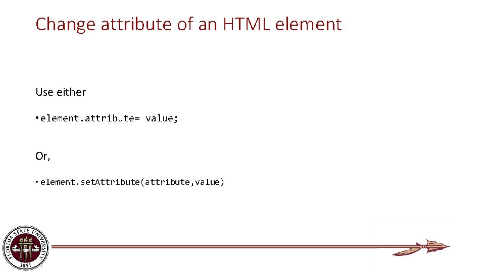 Change attribute of an HTML element Use either • element. attribute= value; Or, •