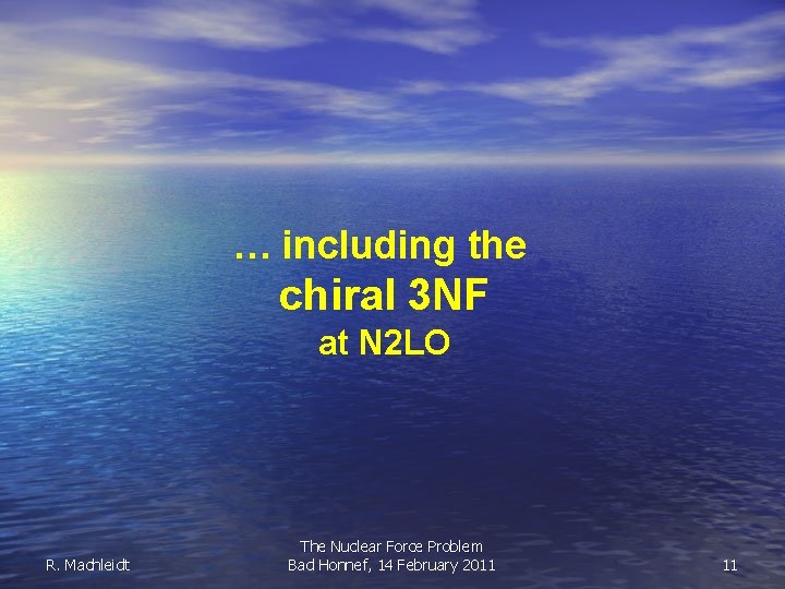 … including the chiral 3 NF at N 2 LO R. Machleidt The Nuclear