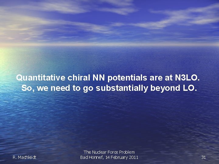 Quantitative chiral NN potentials are at N 3 LO. So, we need to go