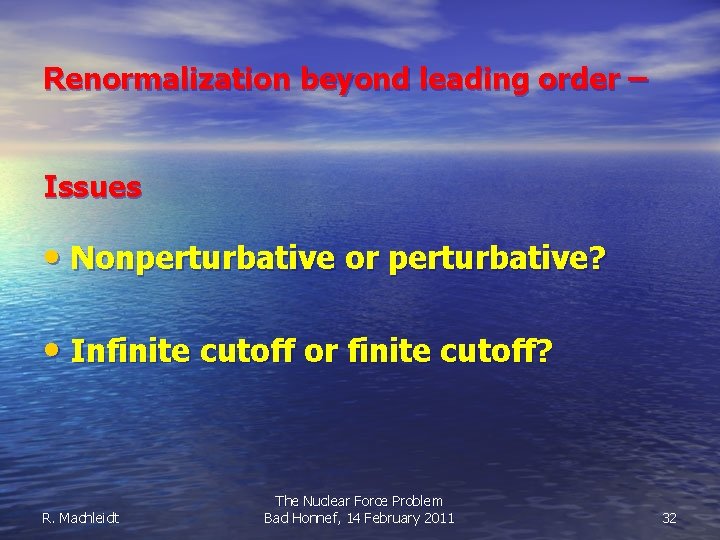 Renormalization beyond leading order – Issues • Nonperturbative or perturbative? • Infinite cutoff or