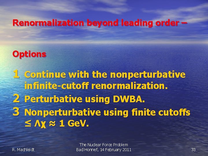 Renormalization beyond leading order – Options 1 Continue with the nonperturbative 2 3 infinite-cutoff