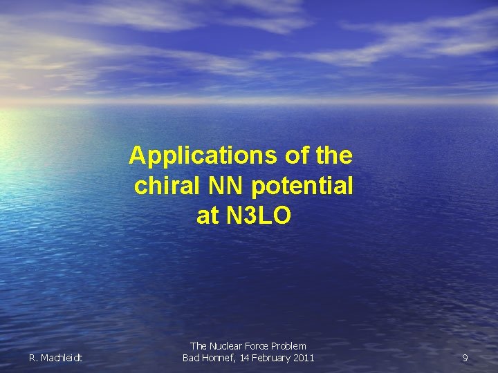 Applications of the chiral NN potential at N 3 LO R. Machleidt The Nuclear